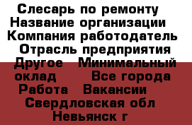 Слесарь по ремонту › Название организации ­ Компания-работодатель › Отрасль предприятия ­ Другое › Минимальный оклад ­ 1 - Все города Работа » Вакансии   . Свердловская обл.,Невьянск г.
